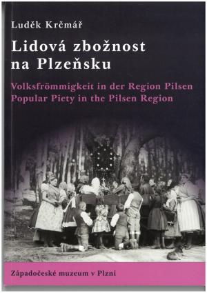 Lidová zbožnost na Plzeňsku: Volksfrommigkeit in der Region Pilsen; Popular Piety in the Pilsen Region