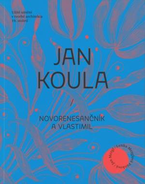 Jan Koula / novorenesančník a vlastimil / užité umění v tvorbě architekta 19. století